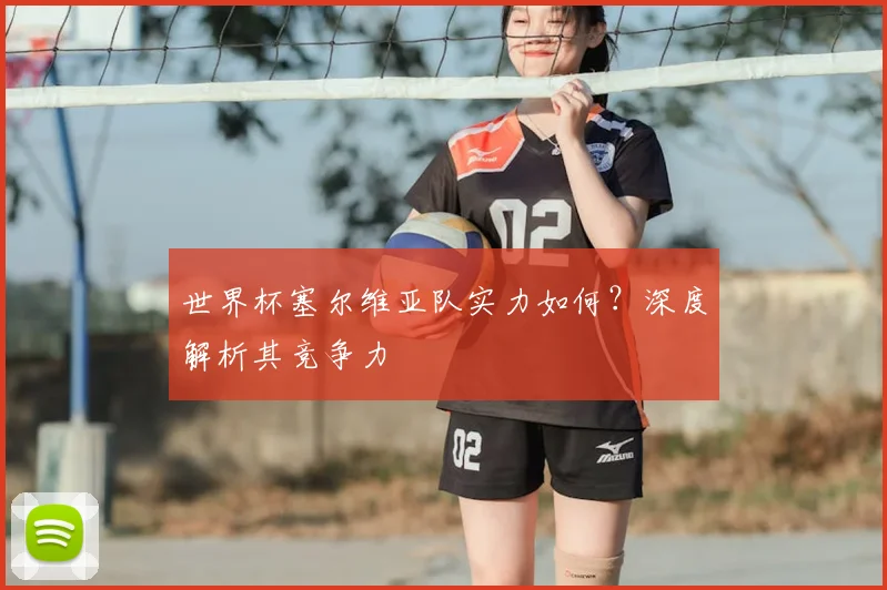 世界杯塞尔维亚队实力如何？深度解析其竞争力