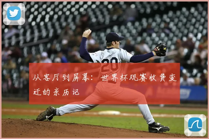 从客厅到屏幕：世界杯观赛收费变迁的亲历记