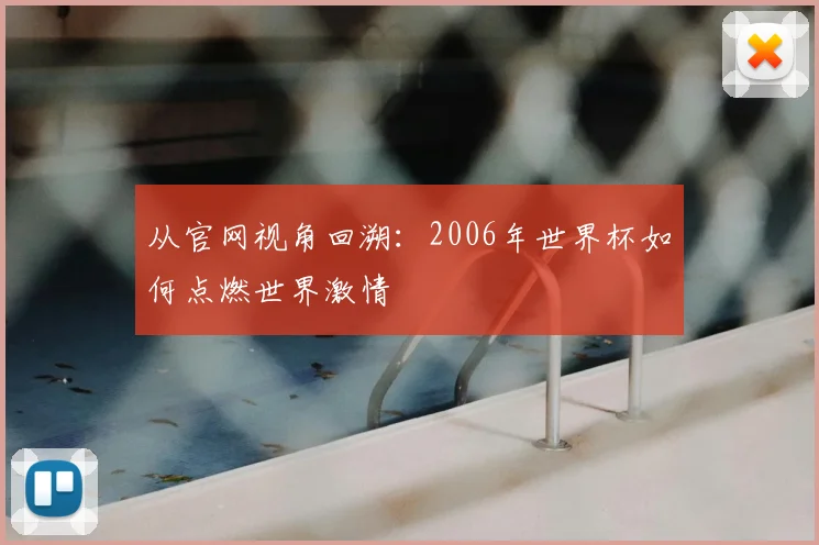 从官网视角回溯：2006年世界杯如何点燃世界激情