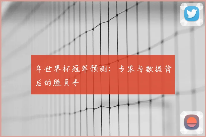 年世界杯冠军预测:专家与数据背后的胜负手