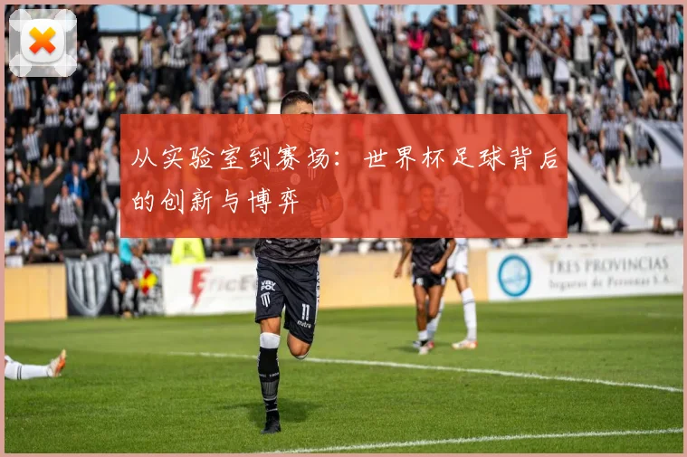 从实验室到赛场：世界杯足球背后的创新与博弈