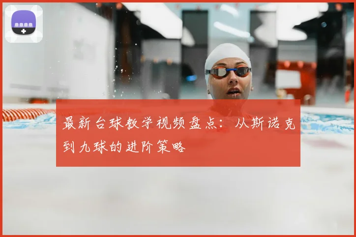 最新台球教学视频盘点：从斯诺克到九球的进阶策略