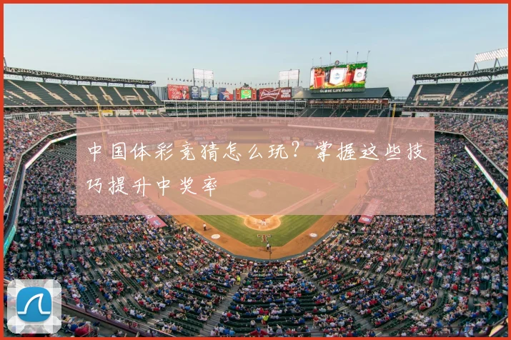 中国体彩竞猜怎么玩？掌握这些技巧提升中奖率