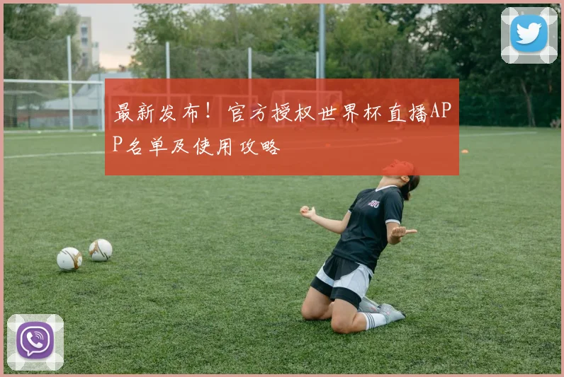 最新发布！官方授权世界杯直播APP名单及使用攻略
